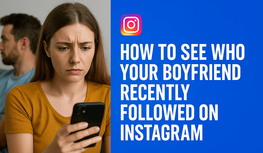 How to See Who Your Boyfriend Recently Followed on Instagram — Anonymous & No Login Needed